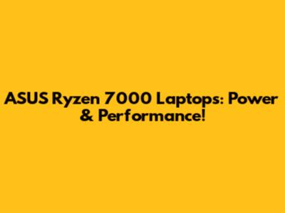 ASUS Ryzen 7000 Laptops: Power & Performance!