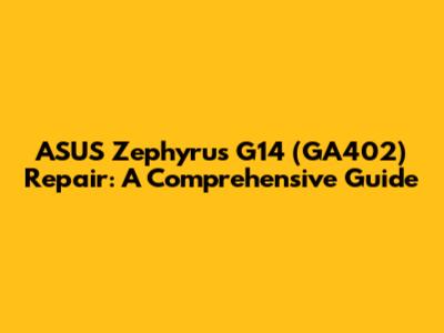 ASUS Zephyrus G14 (GA402) Repair: A Comprehensive Guide