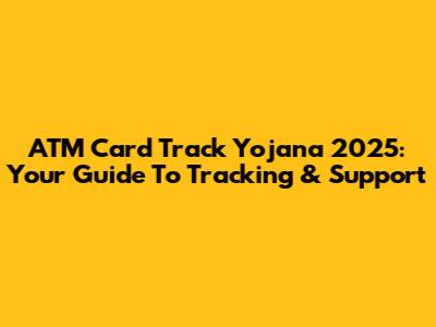 ATM Card Track Yojana 2025: Your Guide To Tracking & Support