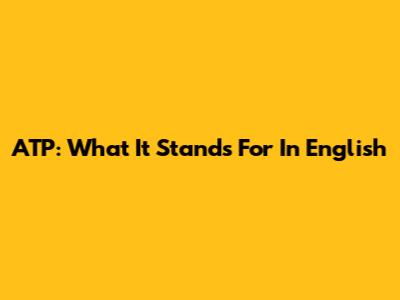 ATP: What It Stands For In English