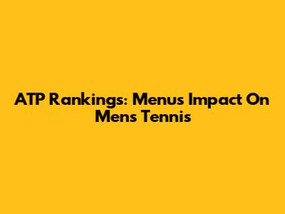 ATP Rankings: Menu's Impact On Men's Tennis