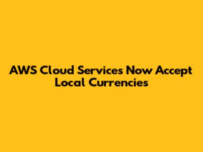 AWS Cloud Services Now Accept Local Currencies