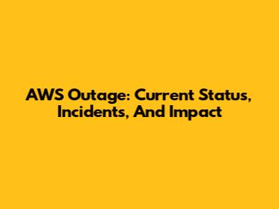 AWS Outage: Current Status, Incidents, And Impact