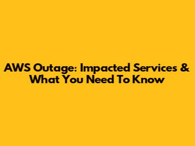 AWS Outage: Impacted Services & What You Need To Know