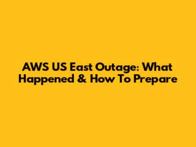 AWS US East Outage: What Happened & How To Prepare
