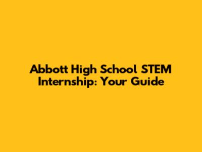 Abbott High School STEM Internship: Your Guide