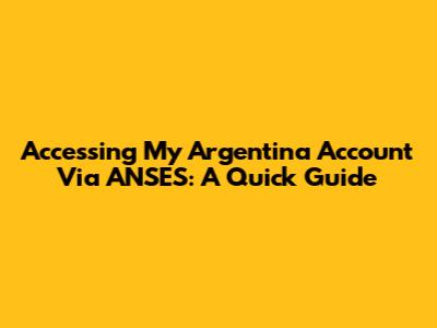 Accessing My Argentina Account Via ANSES: A Quick Guide