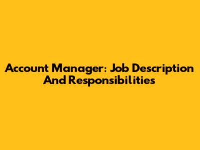 Account Manager: Job Description And Responsibilities