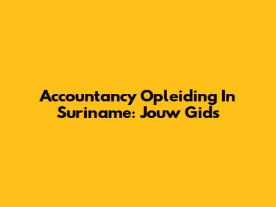 Accountancy Opleiding In Suriname: Jouw Gids
