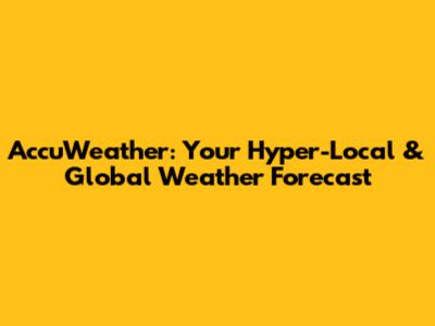 AccuWeather: Your Hyper-Local & Global Weather Forecast