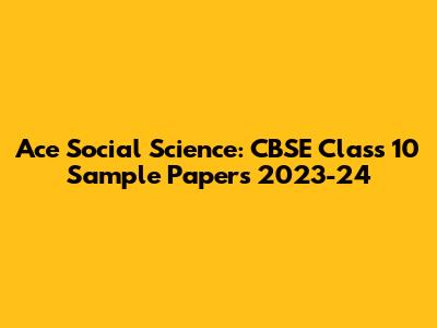 Ace Social Science: CBSE Class 10 Sample Papers 2023-24