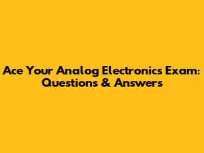 Ace Your Analog Electronics Exam: Questions & Answers