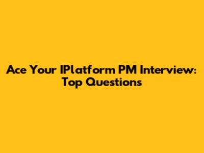Ace Your IPlatform PM Interview: Top Questions