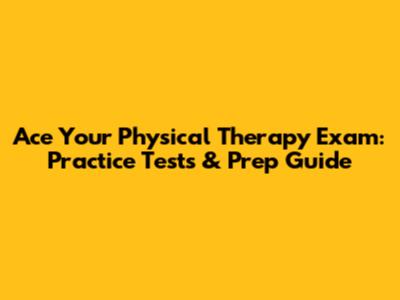 Ace Your Physical Therapy Exam: Practice Tests & Prep Guide