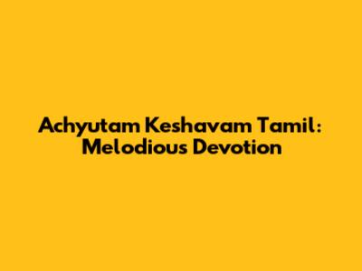 Achyutam Keshavam Tamil: Melodious Devotion