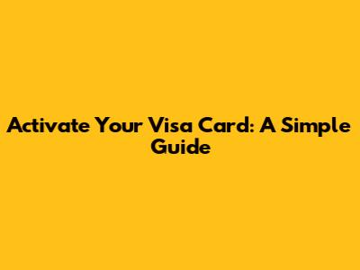 Activate Your Visa Card: A Simple Guide