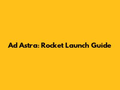 Ad Astra: Rocket Launch Guide