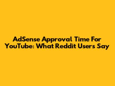 AdSense Approval Time For YouTube: What Reddit Users Say