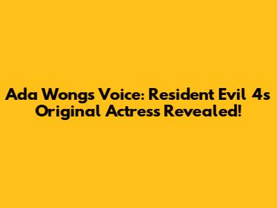 Ada Wong's Voice: Resident Evil 4's Original Actress Revealed!