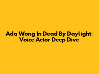 Ada Wong In Dead By Daylight: Voice Actor Deep Dive