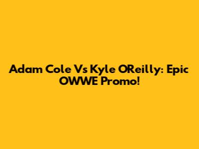 Adam Cole Vs Kyle O'Reilly: Epic OWWE Promo!