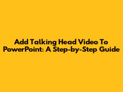 Add Talking Head Video To PowerPoint: A Step-by-Step Guide