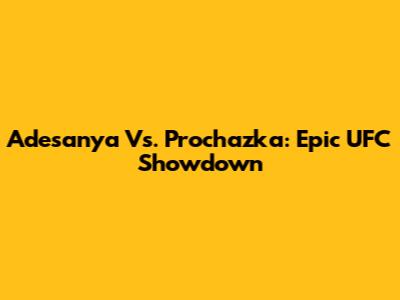 Adesanya Vs. Prochazka: Epic UFC Showdown