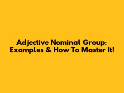 Adjective Nominal Group: Examples & How To Master It!