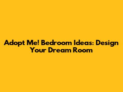 Adopt Me! Bedroom Ideas: Design Your Dream Room