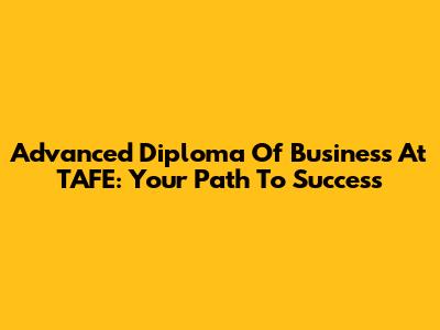 Advanced Diploma Of Business At TAFE: Your Path To Success