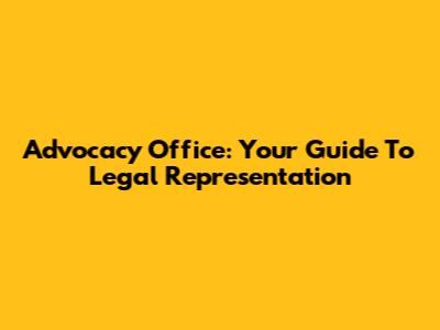 Advocacy Office: Your Guide To Legal Representation