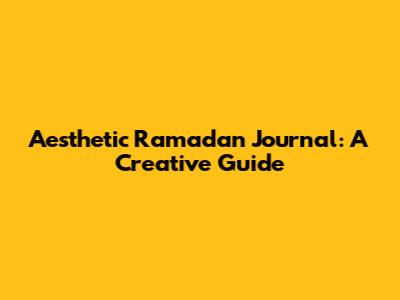 Aesthetic Ramadan Journal: A Creative Guide