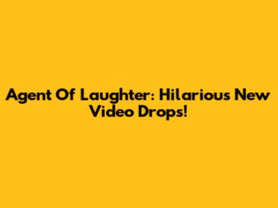Agent Of Laughter: Hilarious New Video Drops!