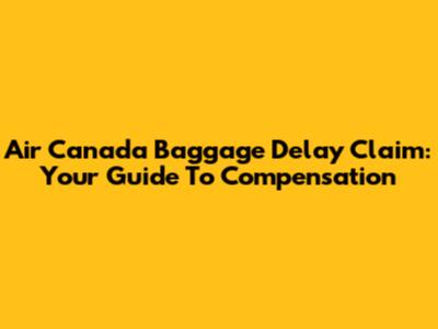 Air Canada Baggage Delay Claim: Your Guide To Compensation