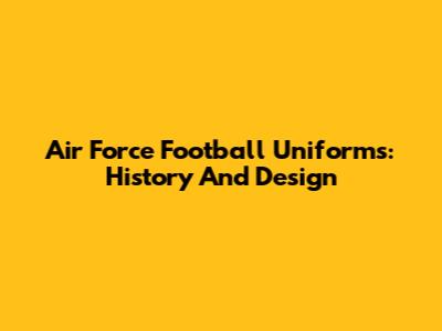 Air Force Football Uniforms: History And Design