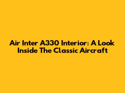 Air Inter A330 Interior: A Look Inside The Classic Aircraft