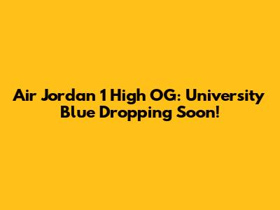 Air Jordan 1 High OG: University Blue Dropping Soon!