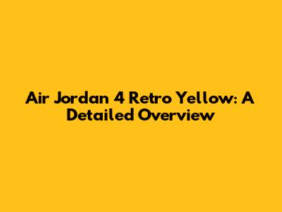 Air Jordan 4 Retro Yellow: A Detailed Overview