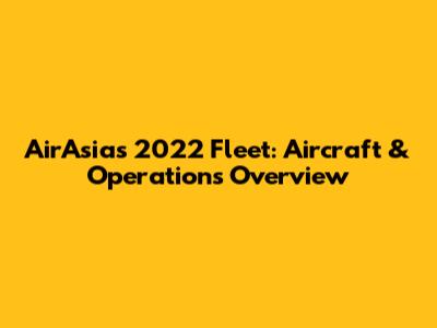 AirAsia's 2022 Fleet: Aircraft & Operations Overview