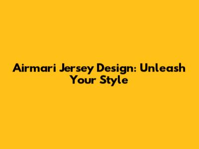 Airmari Jersey Design: Unleash Your Style