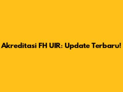 Akreditasi FH UIR: Update Terbaru!