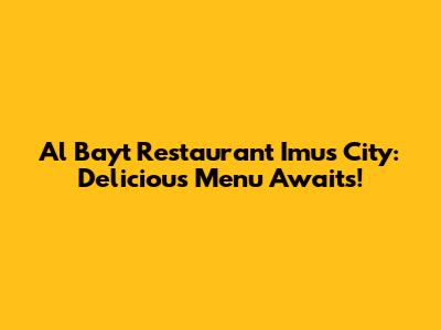 Al Bayt Restaurant Imus City: Delicious Menu Awaits!