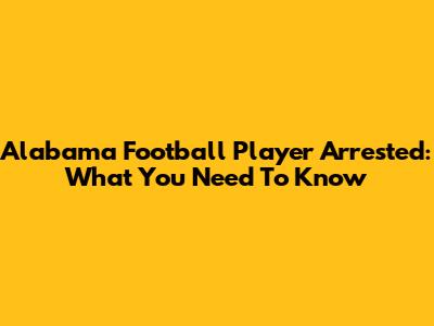 Alabama Football Player Arrested: What You Need To Know