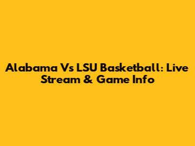 Alabama Vs LSU Basketball: Live Stream & Game Info