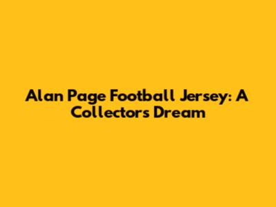 Alan Page Football Jersey: A Collector's Dream