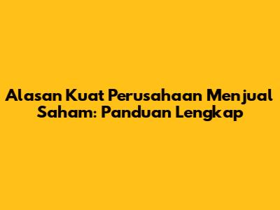 Alasan Kuat Perusahaan Menjual Saham: Panduan Lengkap