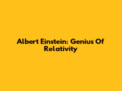 Albert Einstein: Genius Of Relativity