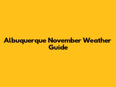 Albuquerque November Weather Guide