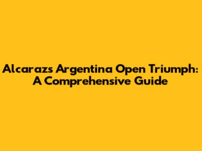Alcaraz's Argentina Open Triumph: A Comprehensive Guide