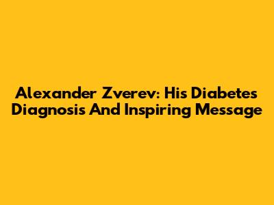 Alexander Zverev: His Diabetes Diagnosis And Inspiring Message